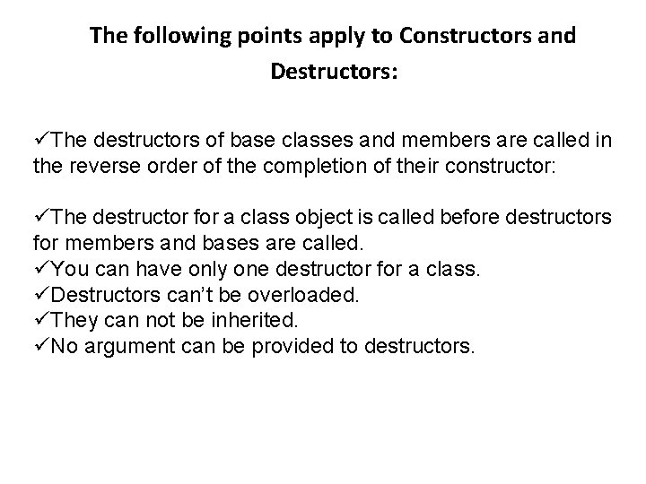 The following points apply to Constructors and Destructors: üThe destructors of base classes and