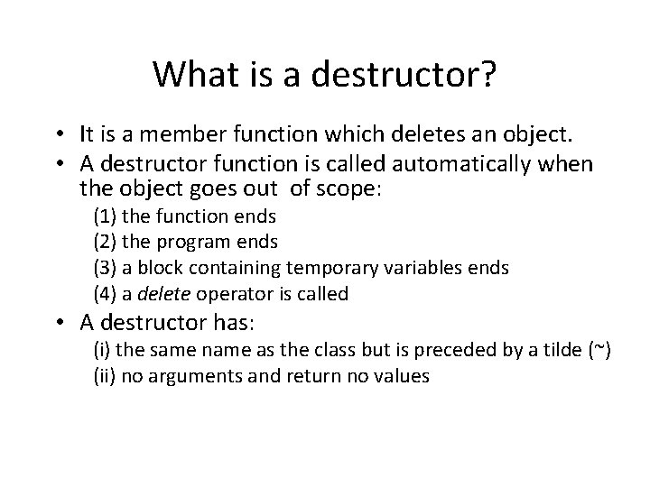 What is a destructor? • It is a member function which deletes an object.