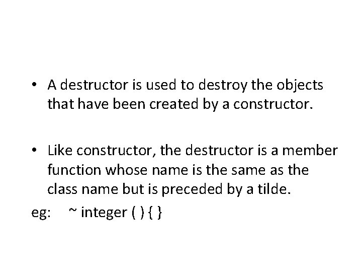  • A destructor is used to destroy the objects that have been created