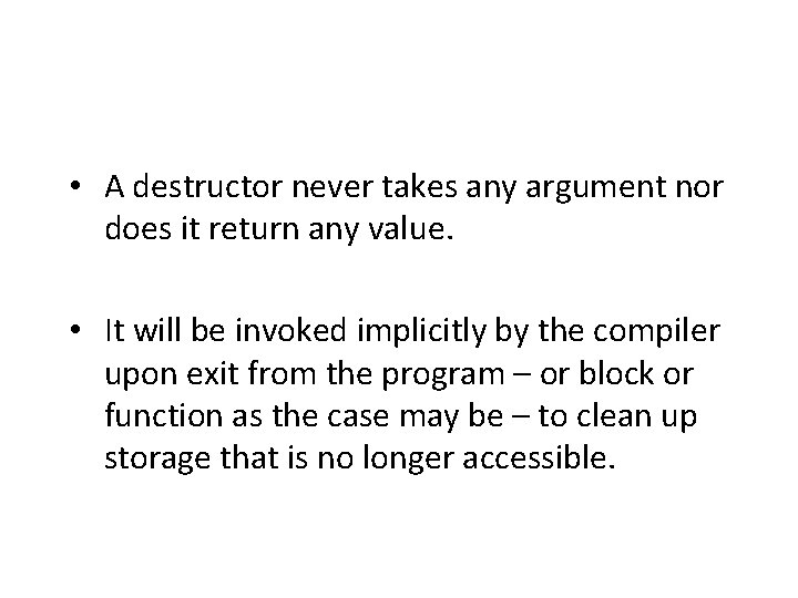  • A destructor never takes any argument nor does it return any value.