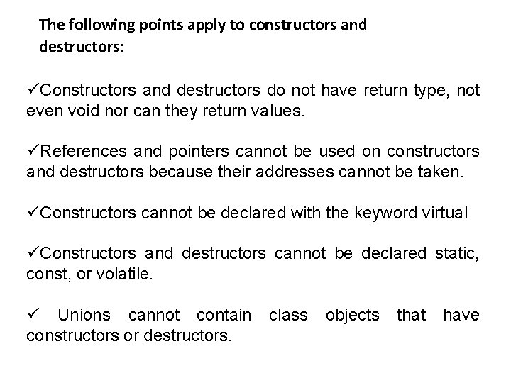 The following points apply to constructors and destructors: üConstructors and destructors do not have