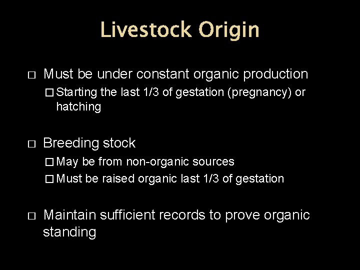 Livestock Origin � Must be under constant organic production � Starting the last 1/3