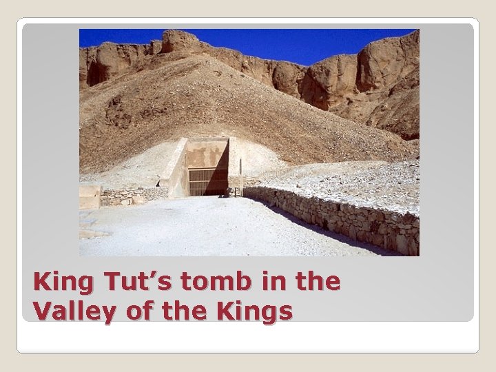 King Tut’s tomb in the Valley of the Kings 