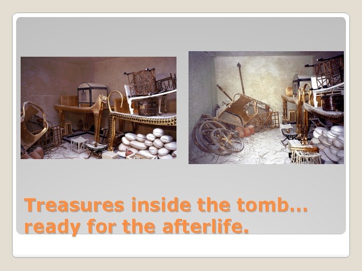 Treasures inside the tomb… ready for the afterlife. 