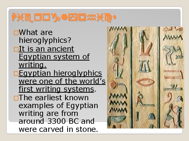 Hieroglyphics �What are hieroglyphics? �It is an ancient Egyptian system of writing. �Egyptian hieroglyphics