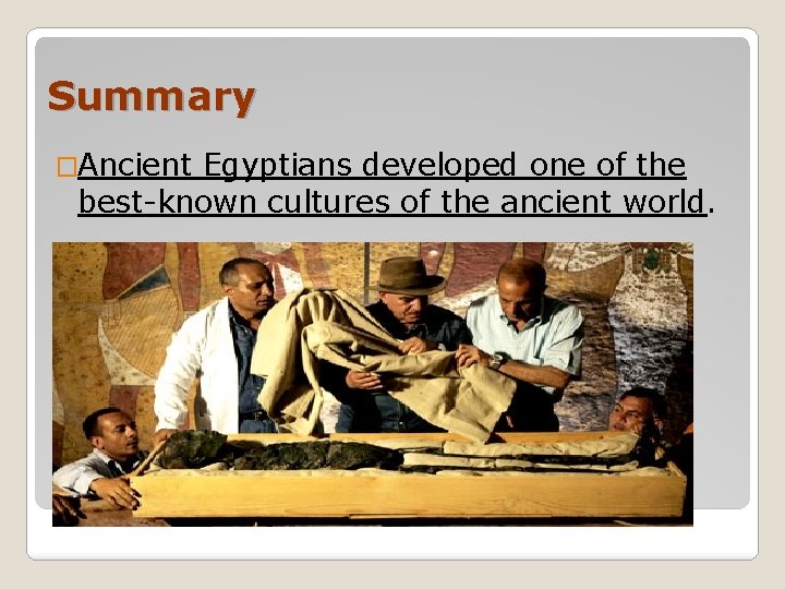 Summary �Ancient Egyptians developed one of the best-known cultures of the ancient world. 