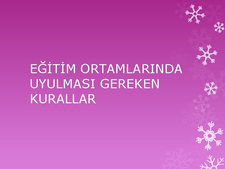 EĞİTİM ORTAMLARINDA UYULMASI GEREKEN KURALLAR 