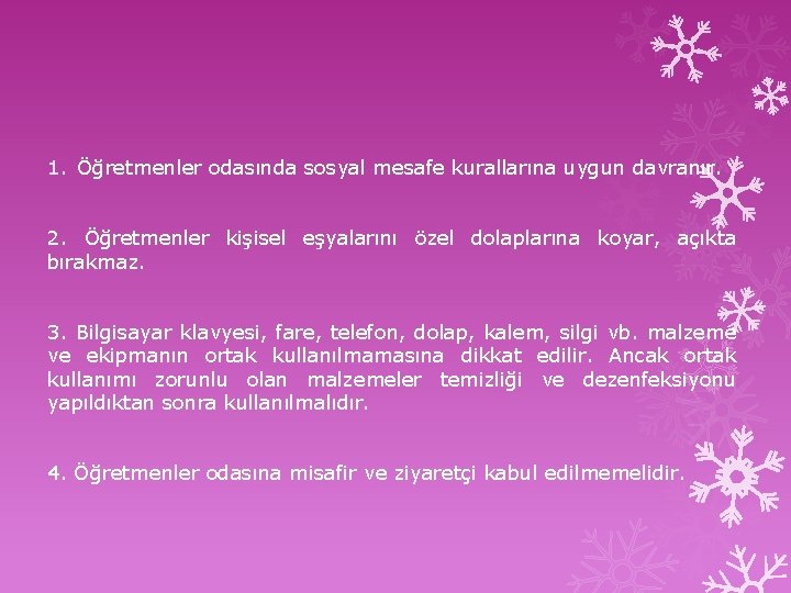 1. Öğretmenler odasında sosyal mesafe kurallarına uygun davranır. 2. Öğretmenler kişisel eşyalarını özel dolaplarına