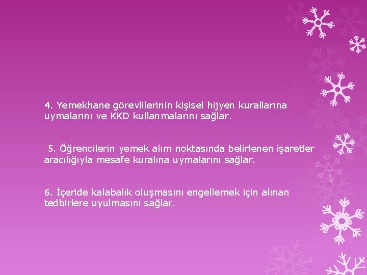 4. Yemekhane görevlilerinin kişisel hijyen kurallarına uymalarını ve KKD kullanmalarını sağlar. 5. Öğrencilerin yemek