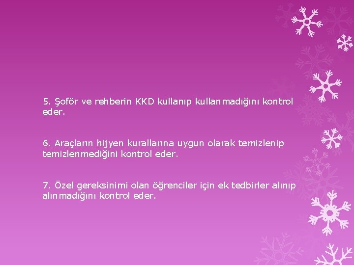 5. Şoför ve rehberin KKD kullanıp kullanmadığını kontrol eder. 6. Araçların hijyen kurallarına uygun