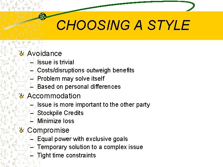 CHOOSING A STYLE Avoidance – – Issue is trivial Costs/disruptions outweigh benefits Problem may