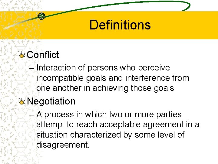 Definitions Conflict – Interaction of persons who perceive incompatible goals and interference from one