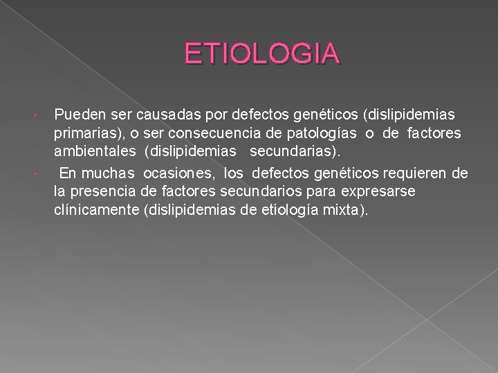 ETIOLOGIA Pueden ser causadas por defectos genéticos (dislipidemias primarias), o ser consecuencia de patologías