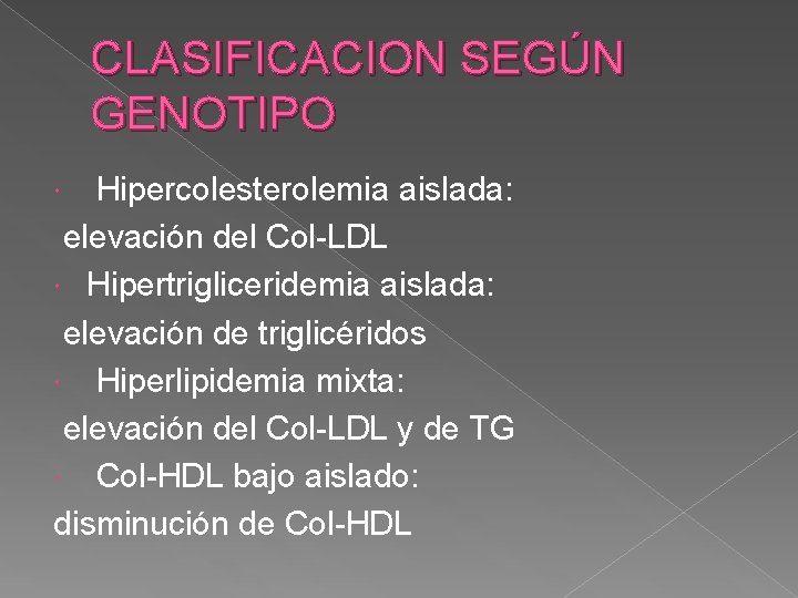CLASIFICACION SEGÚN GENOTIPO Hipercolesterolemia aislada: elevación del Col-LDL Hipertrigliceridemia aislada: elevación de triglicéridos Hiperlipidemia