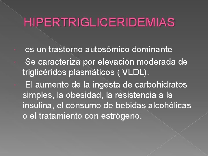 HIPERTRIGLICERIDEMIAS es un trastorno autosómico dominante Se caracteriza por elevación moderada de triglicéridos plasmáticos