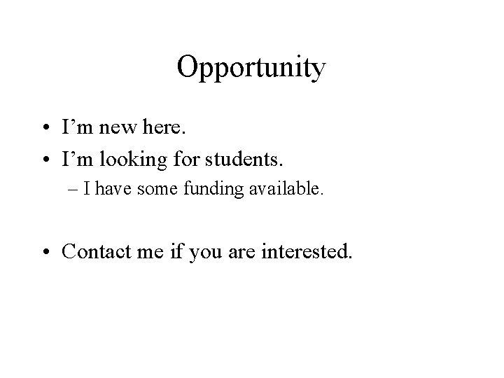 Opportunity • I’m new here. • I’m looking for students. – I have some