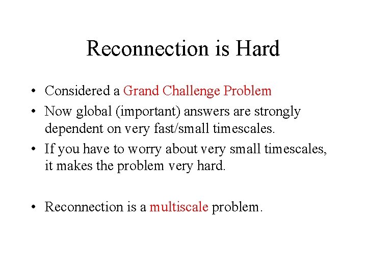 Reconnection is Hard • Considered a Grand Challenge Problem • Now global (important) answers