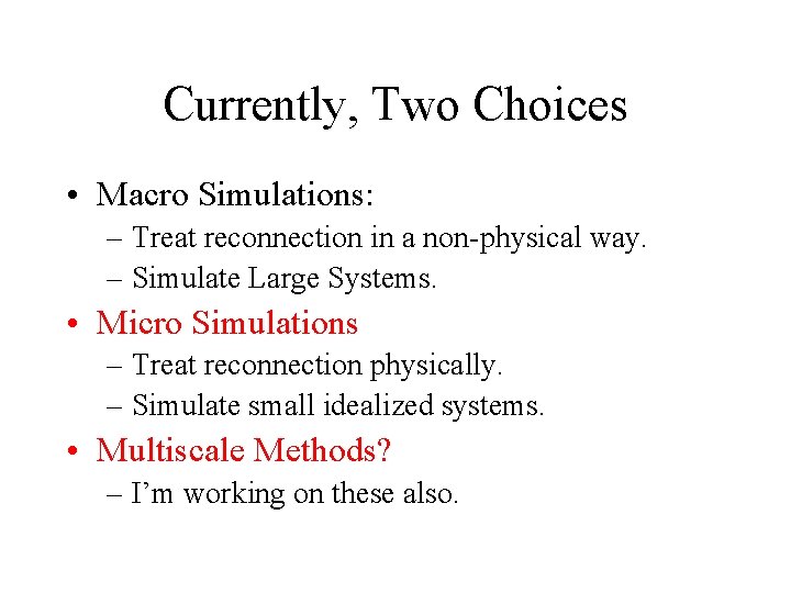 Currently, Two Choices • Macro Simulations: – Treat reconnection in a non-physical way. –