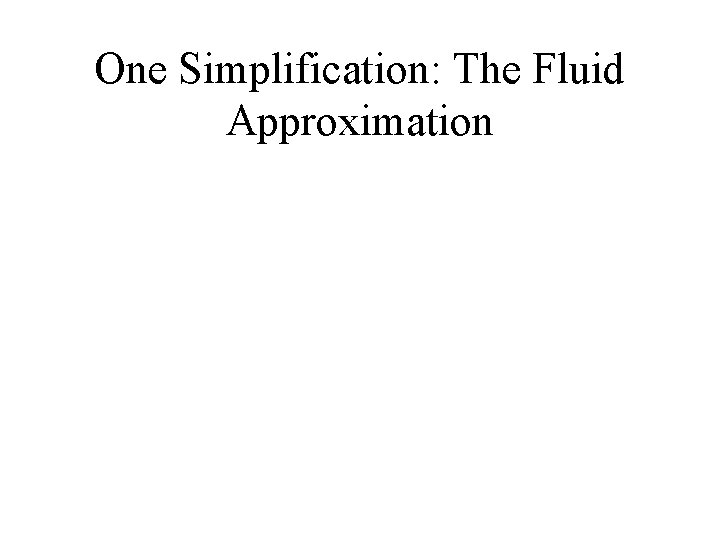 One Simplification: The Fluid Approximation 