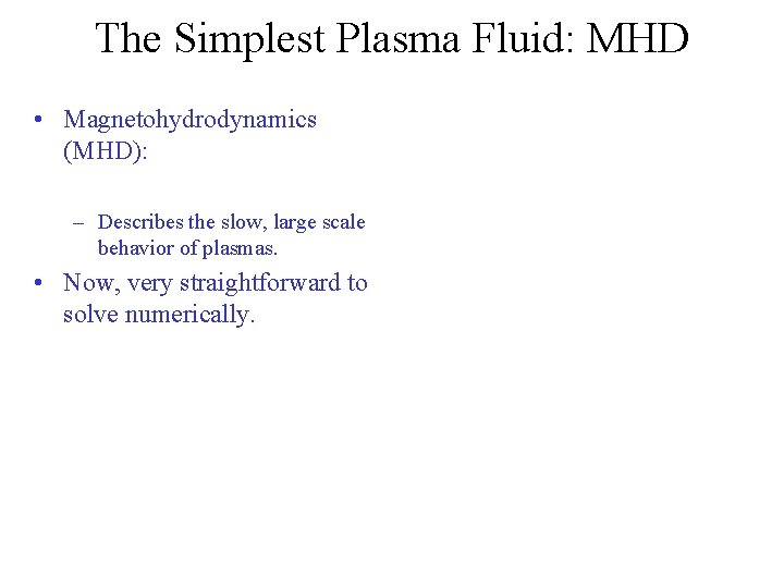 The Simplest Plasma Fluid: MHD • Magnetohydrodynamics (MHD): – Describes the slow, large scale