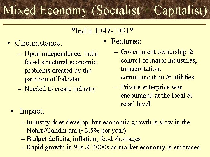 Mixed Economy (Socialist + Capitalist) • Circumstance: *India 1947 -1991* • Features: – Upon