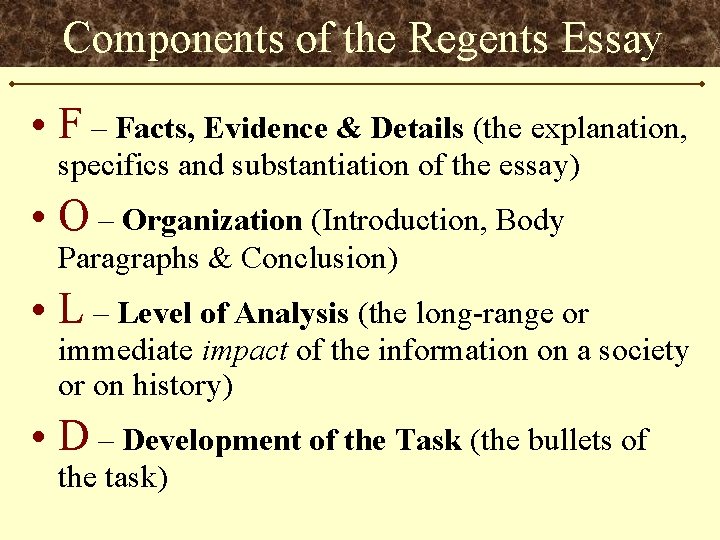 Components of the Regents Essay • F – Facts, Evidence & Details (the explanation,