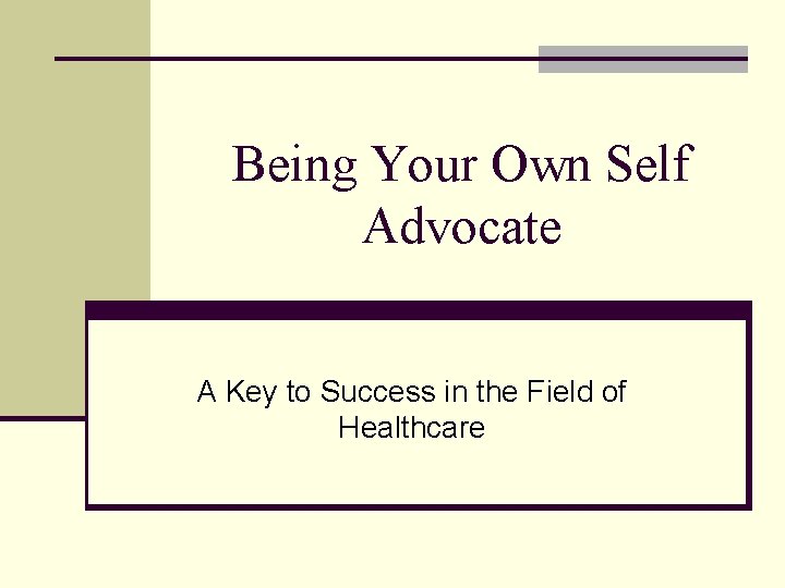 Being Your Own Self Advocate A Key to Success in the Field of Healthcare