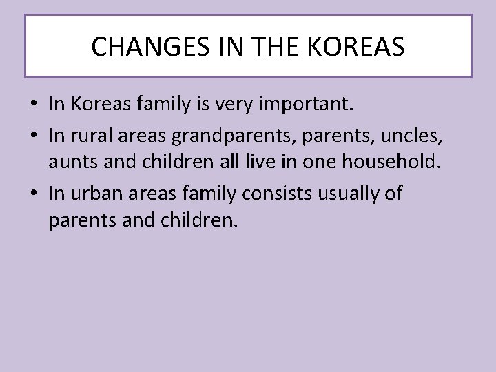 CHANGES IN THE KOREAS • In Koreas family is very important. • In rural
