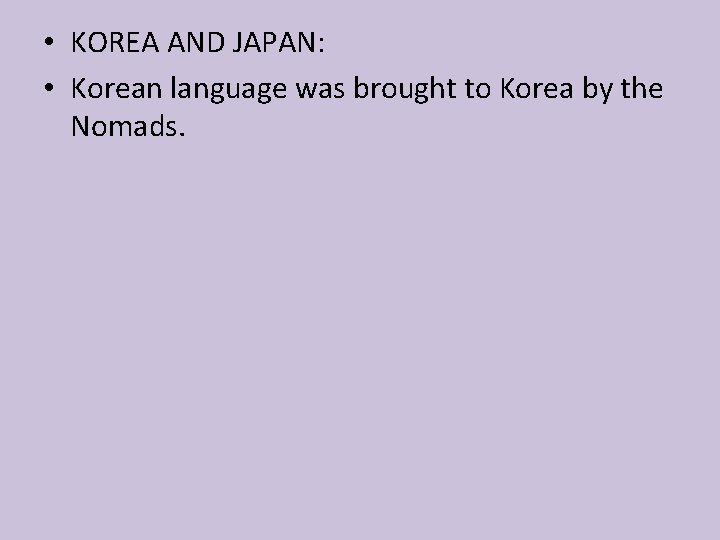  • KOREA AND JAPAN: • Korean language was brought to Korea by the