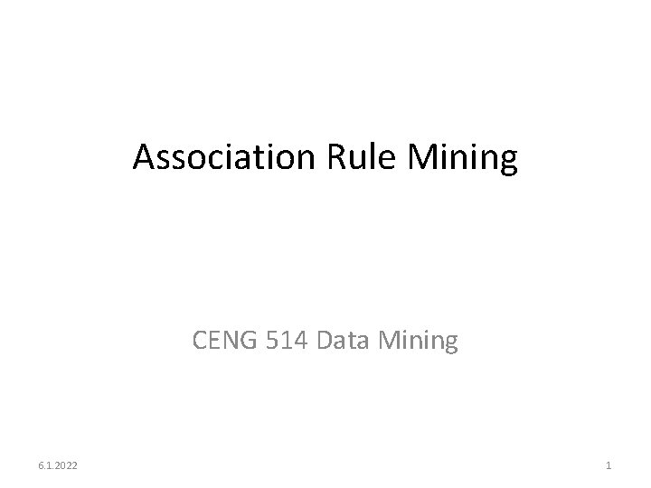 Association Rule Mining CENG 514 Data Mining 6. 1. 2022 1 