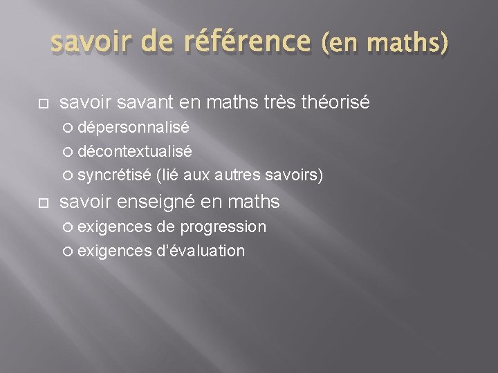 savoir de référence (en maths) savoir savant en maths très théorisé dépersonnalisé décontextualisé syncrétisé