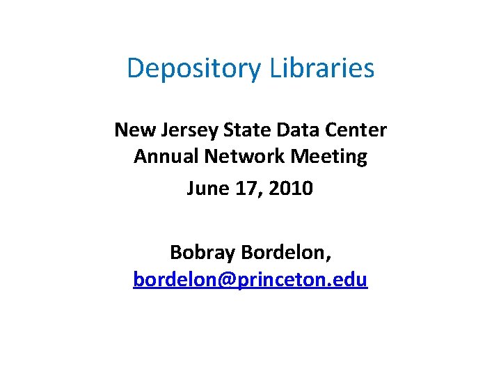 Depository Libraries New Jersey State Data Center Annual Network Meeting June 17, 2010 Bobray