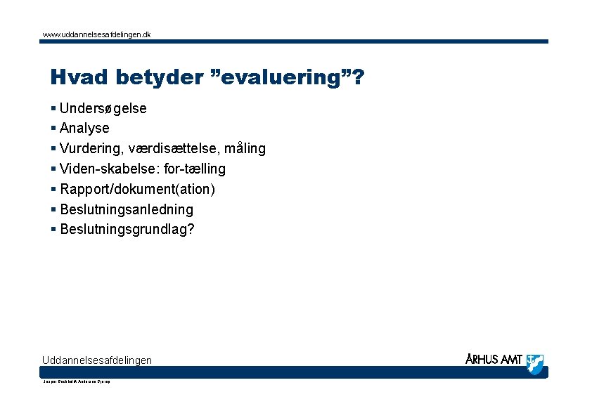 www. uddannelsesafdelingen. dk Hvad betyder ”evaluering”? § Undersøgelse § Analyse § Vurdering, værdisættelse, måling