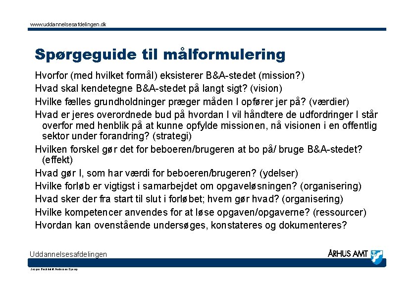 www. uddannelsesafdelingen. dk Spørgeguide til målformulering Hvorfor (med hvilket formål) eksisterer B&A-stedet (mission? )