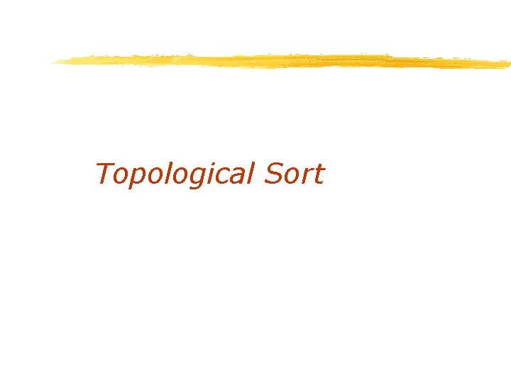Topological Sort Topological Sort