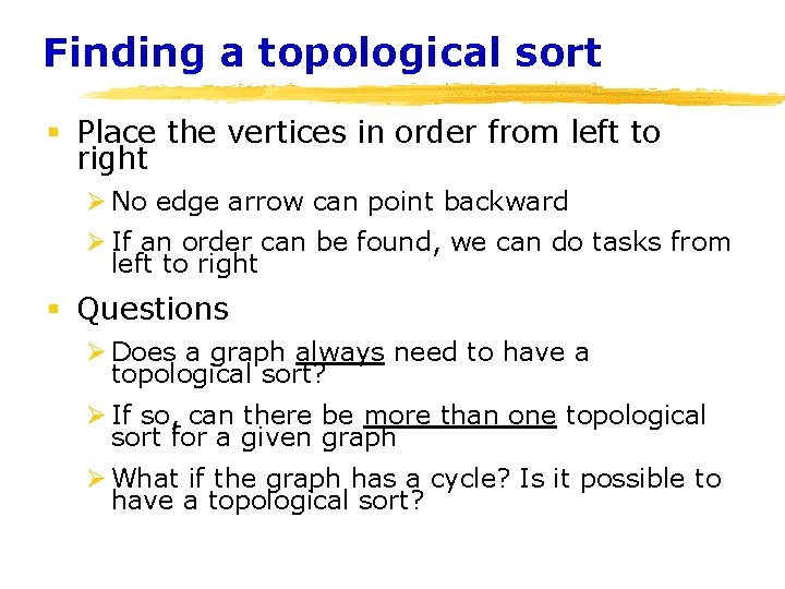 Finding a topological sort § Place the vertices in order from left to right Finding a topological sort § Place the vertices in order from left to right