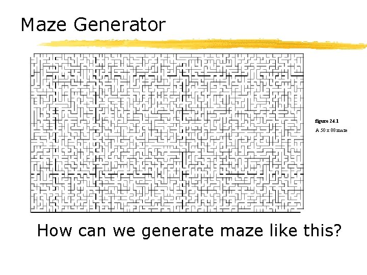 Maze Generator figure 24. 1 A 50 x 88 maze How can we generate Maze Generator figure 24. 1 A 50 x 88 maze How can we generate
