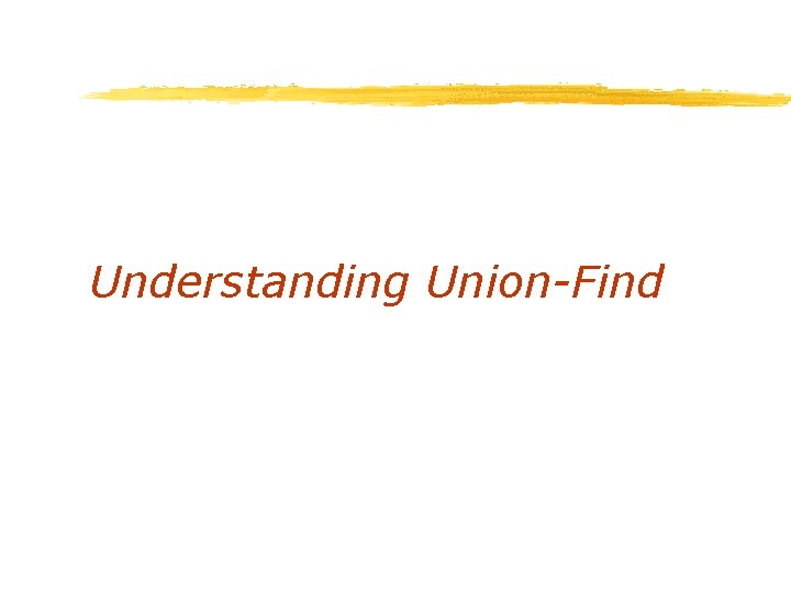 Understanding Union-Find Understanding Union-Find