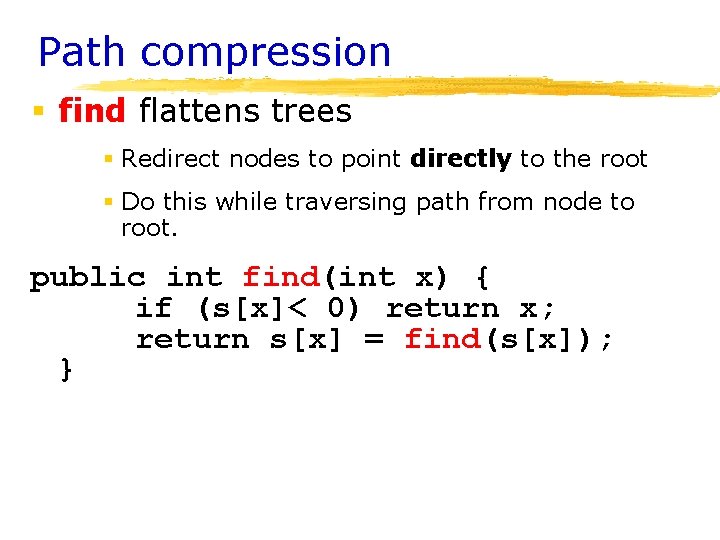 Path compression § find flattens trees § Redirect nodes to point directly to the Path compression § find flattens trees § Redirect nodes to point directly to the