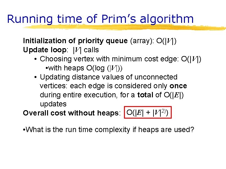 Running time of Prim’s algorithm Initialization of priority queue (array): O(|V|) Update loop: |V| Running time of Prim’s algorithm Initialization of priority queue (array): O(|V|) Update loop: |V|
