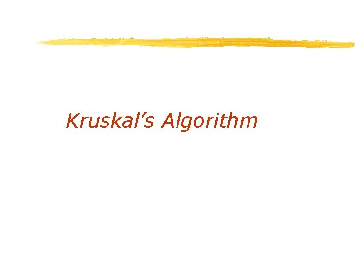 Kruskal’s Algorithm Kruskal’s Algorithm