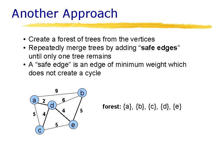 Another Approach • Create a forest of trees from the vertices • Repeatedly merge Another Approach • Create a forest of trees from the vertices • Repeatedly merge