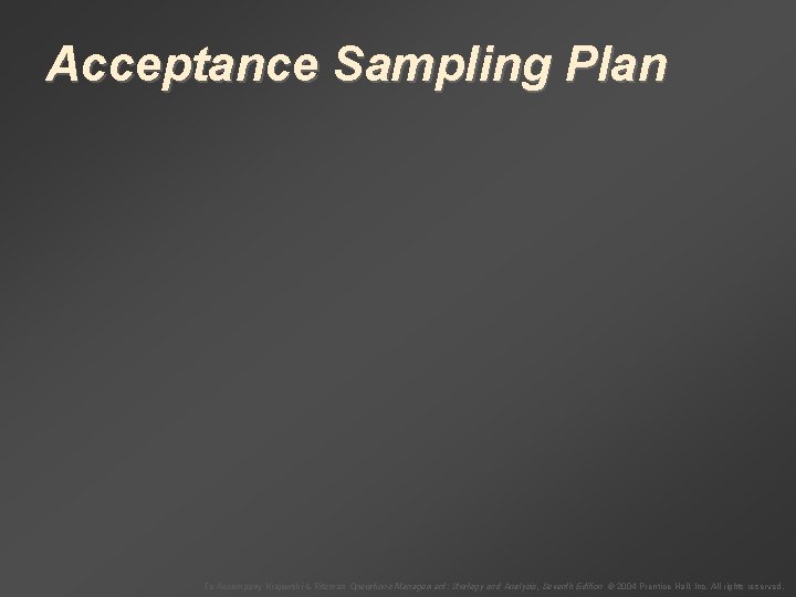 Acceptance Sampling Plan To Accompany Krajewski & Ritzman Operations Management: Strategy and Analysis, Seventh