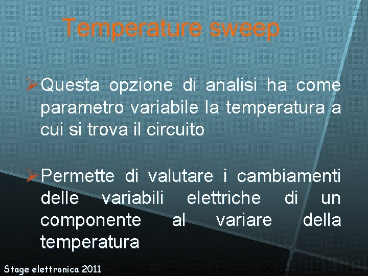 Temperature sweep Questa opzione di analisi ha come parametro variabile la temperatura a cui