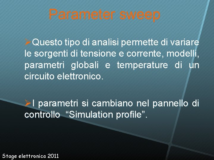 Parameter sweep Questo tipo di analisi permette di variare le sorgenti di tensione e