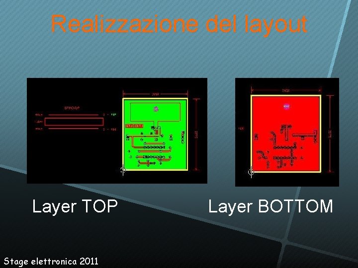 Realizzazione del layout Layer TOP Stage elettronica 2011 Layer BOTTOM 