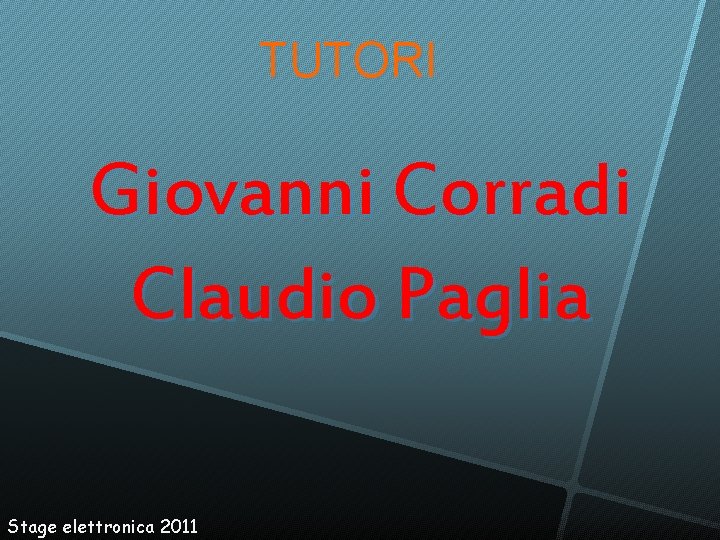 TUTORI Giovanni Corradi Claudio Paglia Stage elettronica 2011 