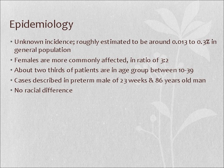 Epidemiology • Unknown incidence; roughly estimated to be around 0. 013 to 0. 3%