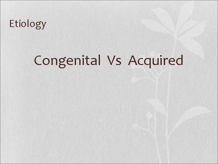 Etiology Congenital Vs Acquired 