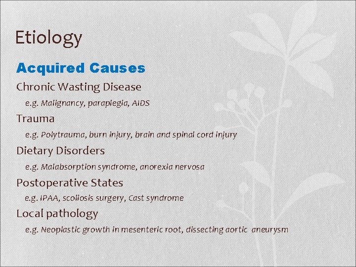 Etiology Acquired Causes Chronic Wasting Disease e. g. Malignancy, paraplegia, AIDS Trauma e. g.